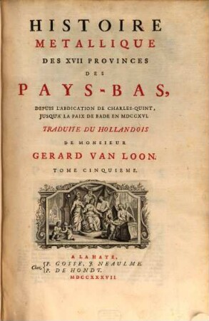 Histoire metallique de XVII provinces de Pays-Bas depuis l'abdication de Charles-Quint, jusqu'à la paix de Bade en MDCCXVI. 5