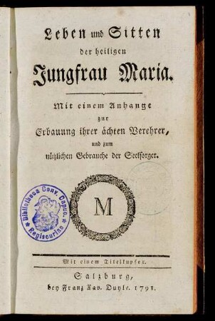 Leben und Sitten der heiligen Jungfrau Maria : Mit einem Anhange zur Erbauung ihrer ächten Verehrer, und zum nützlichen Gebrauche der Seelsorger ; Mit einem Titelkupfer