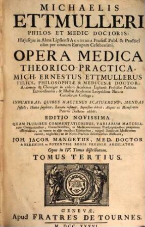 Michaelis Ettmulleri ... Opera Medica Theorico-Practica : opus in IV tomos distributum. Tomus Tertius