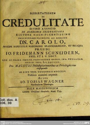 Dissertationem De Credulitate : Divino Auspicio In Academia Fridericiana Rectore Magnificentissimo Serenissimo Principe Ac Domino Dn. Carolo, Principe Borussiae Marchione Brandeburgico, Et Reliqua