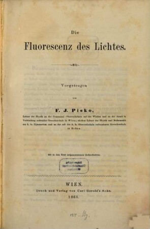 Die Fluorescenz des Lichtes : Vorgetragen von F. J. Pisko. Mit in d. Text aufgenomm. Holzschnitten