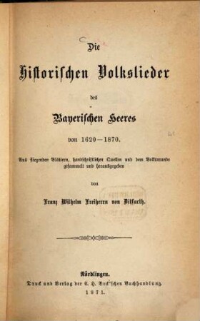 Die historischen Volkslieder des Bayerischen Heeres von 1620 - 1870 : aus fliegenden Blättern, handschriftlichen Quellen und dem Volksmunde gesammelt und herausgegeben