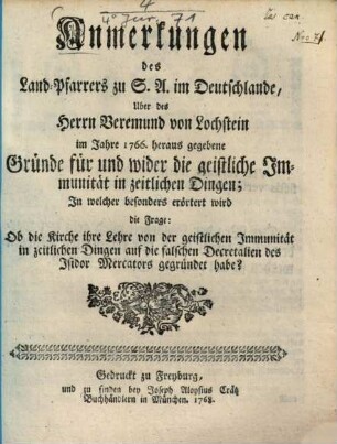 Anmerkungen des Land-Pfarrers zu S. A. im Deutschlande, Uber des Herrn Veremund von Lochstein im Jahre 1766. heraus gegebene Gründe für und wider die geistliche Immunität in zeitlichen Dingen : In welcher besonders erörtert wird die Frage: Ob die Kirche ihre Lehre von der geistlichen Immunität in zeitlichen Dingen auf die falschen Decretalien des Isidor Mercators gegründet habe?