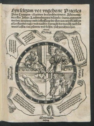 Eyn seltzam vor vngehorte Practica || Peter Creutzers/ iñ zeitten des hochberümten Astronomi/|| meyster Johan Liechtenbergers discipels/ darin angezeygt || werden/ neygung vnd infliessung der sterrnen wircklichkeyt || aller stunden tags vnd nachts/ darnach der mensch/ zuthůn || vnnd lassen/ inn gůttem vnd bösen/ sich zurichten hat.||