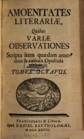 Amoenitates literariae quibus variae observationes, scripta item quaedam anecdota et rariora opuscula exhibentur, 8. 1728