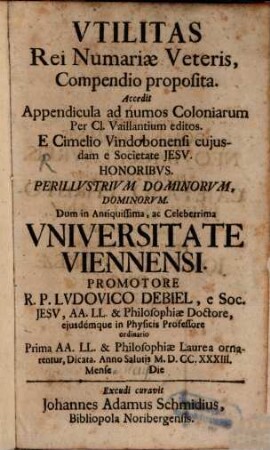 Vtilitas Rei Numariae Veteris, Compendio proposita : Accedit Appendicula ad numos Coloniarum Per Cl. Vaillantium editos. E Cimelio Vindobonensi cujusdam e Societate Jesv