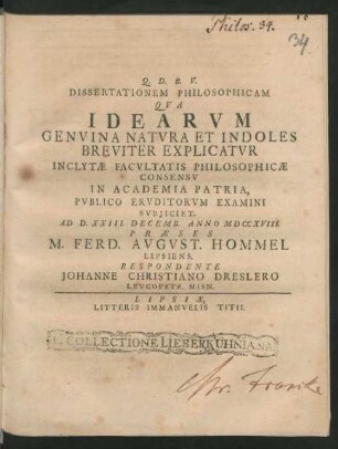 Dissertationem Philosophicam Qva Idearvm Genvina Natvra Et Indoles Breviter Explicatvr Inclytæ Facvltatis Philosophicæ Consensv In Academia Patria