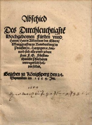 Abschied ... Herrn Albrechten des Eltern Marggraffen zu Brandenburg in Preußen ... darnach sich alle unnd jedern ihrer F. G. Fürstthumbs Pfarrherren verwegerlich halten sollen im Jahre 1554
