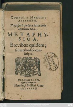 Cornelii Martini Andwerpii, Professoris publici in incluta Academia Iulia Metaphysica : Brevibus quidem, sed methodice conscripta