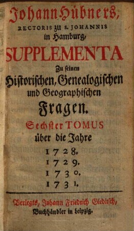 Johann Hübners, Rectoris zu S. Johannis in Hamburg, Supplementa Zu seinen Historischen, Genealogischen und Geographischen Fragen, 6. Über die Jahre 1728, 1729, 1730, 1731
