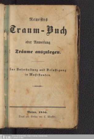 Neuestes Traum-Buch oder Anweisung Träume auszulegen : zur Unterhaltung und Belustigung in Mußestunden