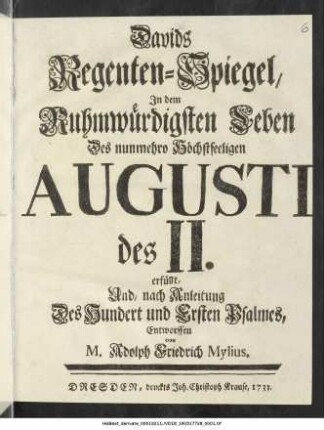 Davids Regenten-Spiegel : In dem Ruhmwürdigsten Leben Des nunmehro Höchstseeligen Augusti des II. erfüllt, Und, nach Anleitung Des Hundert und Ersten Psalmes, Entworffen