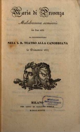 Maria di Provenza : melodramma semiserio in due atti ; da rappresentarsi nell'I. R. Teatro alla Canobbiana la primavera 1837