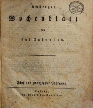 Amberger Wochenblatt : Unterhaltungsblatt für Stadt und Land mit allgemeinem Inseratenanzeiger. 1818 = Jg. 25