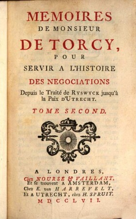 Mémoires De Monsieur De Torcy, Pour Servir A L'Histoire Des Négociations Depuis le Traité de Ryswyck jusqu'à la Paix D'Utrecht. 2