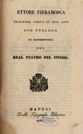 Ettore Fieramosca : tragedia lirica in due atti ; con prologo ; da rappresentarsi nel Real Teatro del Fondo