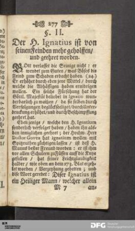 §. II. Der H. Ignatius ist von seinen Feinden mehr geholffen/ und geehret worden.
