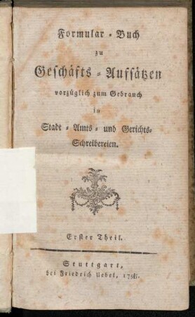 Erster Theil: Formular-Buch zu Geschäfts-Aufsätzen. Erster Theil