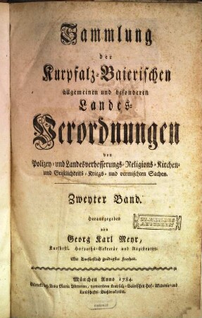 Sammlung der Churpfalz-Baierischen allgemeinen und besonderen Landes-Verordnungen von Sr. Churfürstl. Durchläucht Maximilian Joseph IV. in Justiz-, Finanz-, Landschafts-, Mauth-, Polizey-, Religions-, Militär- und vermischten Sachen, 2. 1784