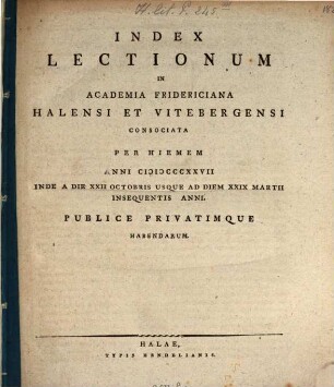 Index lectionum in Academia Fridericiana Halensi cum Vitebergensi Consociata ... publice privatimque habendarum. WS 1827/28