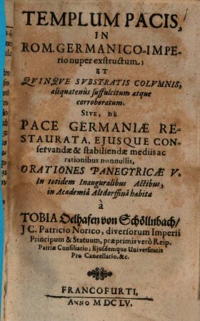 Templum Pacis, In Rom. Germanico-Imperio nuper exstructum; Et Quinque Substratis Columnis, aliquatenus suffulcitum atque corroboratum. Sive, De Pace Germaniae Restaurata, Eiusque Conservandae & stabiliendae mediis ac rationibus nonnullis, Orationes Panegyricae V.