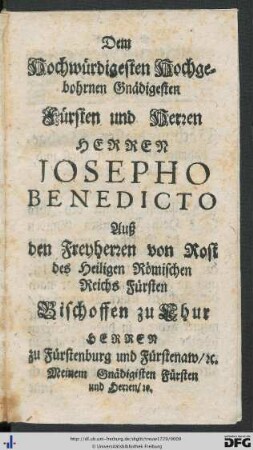 Dem Hochwürdigesten Hochgebohrnen Gnädigesten Fürsten und Herren Herren Josepho Benedicto ...