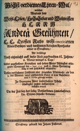Höchst-verdientes Ehren-Mal, welches Weyland dem ... Herrn Andreä Greuhmen, ... berühmten Aeltesten Apothecker allhier in Straßburg, ... auffzurichten beflissen waren Die ... Bediente