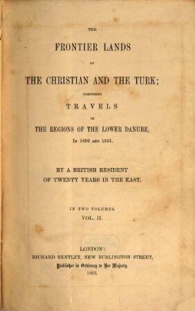 The frontier lands of the Christian and the Turk : comprising travels in the regions of the lower Danube in 1850 and 1851. 2