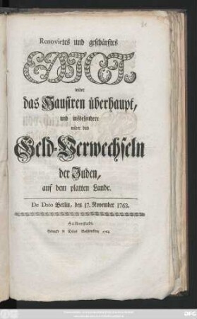 Renovirtes und geschärftes Edict, wider das Hausiren überhaupt, und insbesondere wider das Geld-Verwechseln der Juden, auf dem platten Lande : De Dato Berlin, den 17. November 1763.
