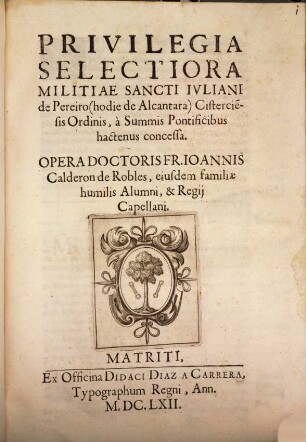 Privilegia Selectiora Militiae Sancti Iuliani de Pereiro (Alcantara) Cisteriens. ordinis : a summis pontific. hactenus concessa