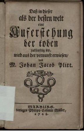 Daß in dieser als der besten welt eine Auferstehung der toden zukünftig sey, wird aus der vernunft erwiesen