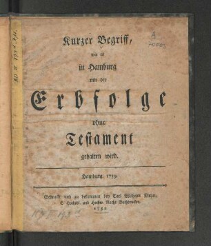 Kurzer Begriff, wie es in Hamburg mit der Erbfolge ohne Testament gehalten wird. Hamburg. 1759
