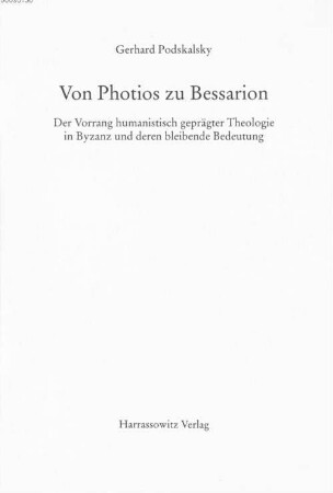 Von Photios zu Bessarion : der Vorrang humanistisch geprägter Theologie in Byzanz und deren bleibende Bedeutung