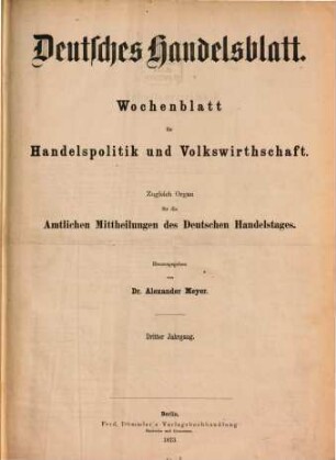 Deutsches Handelsblatt : Wochenblatt für Handelspolitik und Volkswirthschaft ; zugl. Organ für die amtlichen Mitteilungen des Deutschen Handelstages. 3. 1873