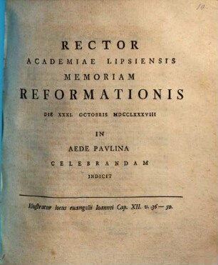 Rector Academiae Lipsiensis memoriam Reformationis d. XXXI. Oct. 1788 ... celebrandam indicit : Illustratur locus evangelii Johannei Cap. XII, 36 - 50