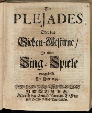 Die Plejades Oder das Sieben-Gestirne : In einem Sing-Spiele vorgestellt. Im Jahr 1694. / [Komp.: Philipp Heinrich Erlebach. Textverf.: Friedrich Carl Bressand]