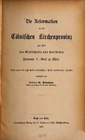 Die Reformation in der cölnischen Kirchenprovinz zur Zeit des Erzbischofes und Kurfürsten Hermann V., Graf zu Wied : nach neuen bis jetzt theils unbenutzten, theils unbekannten Quellen