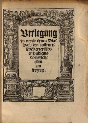 Verlegung yn weyse eynes Dialogi, des auffrurische[n] ketzerischen buhleines vo[n] fleyschessen am freytag