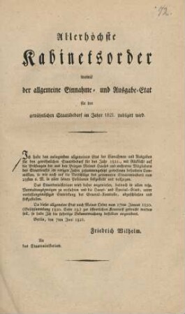 Allerhöchste Kabinetsorder, womit der allgemeine Einnahme- und Ausgabe-Etat für den gewöhnlichen Staatsbedarf im Jahre 1821 publizirt wird : [Berlin, den 7ten Juni 1821]