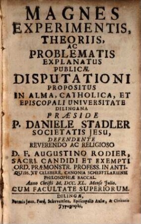 Magnes Experimentis, Theoriis Ac Problematis Explanatus : Publicae Disputationi Propositus In Alma, Catholica, Et Episcopali Universitate Dilingana