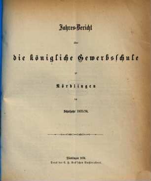 Jahres-Bericht über die Königliche Gewerbsschule zu Nördlingen im Schuljahr .... 1875/76