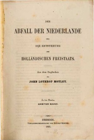 Der Abfall der Niederlande und die Entstehung des holländischen Freistaats : in 3 Bänden. 1