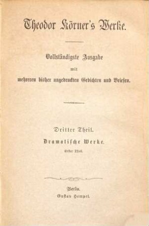 Theodor Körner's Werke : Vollständigste Ausgabe mit mehreren bisher ungedruckten Gedichten und Briefen. 3,1
