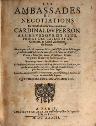 Les Ambassades Et Negotiations De l'Illustrissime & Reuerendissime Cardinal Dv Perron ... : Auec les plus belles et eloquentes Lettres, tant d'Estat et de doctrine ...