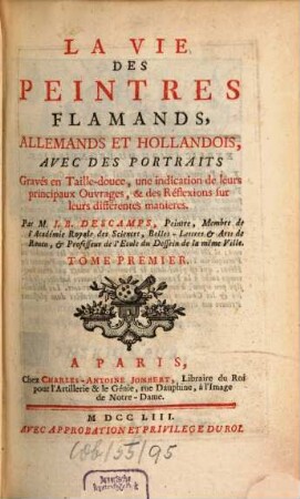 La Vie Des Peintres Flamands, Allemands Et Hollandois : Avec Des Portraits Gravés en Taille-douce, une indication de leurs principaux Ouvrages & des Réflexions sur leurs différentes manieres, 1