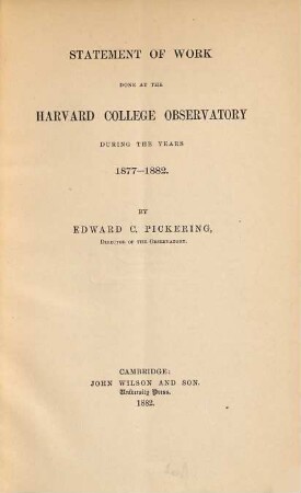 Statement of work done at the Harvard College Observatory during the years 1877 - 1882 : By Edward C. Pickering, Director of the Observatory