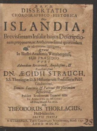 Dissertatio Chorographico-Historica De Islandia : Brevissimam Insulae huius Descriptionem proponens, ac Auctorum simul quorundam de ea errores detegens