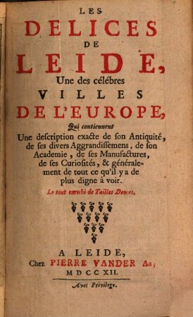 Les Délices de Leide : une des célébres villes de l'Europe ; le tout enrichi de tailles douces