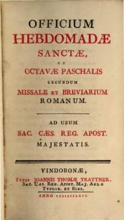[Breviarium Romanum]. [7], Officium Hebdomadae Sanctae, Et Octavae Paschalis Secundum Missale Et Breviarium Romanum : Ad Usum Sac. Caes. Reg. Apost. Majestatis
