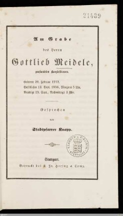 Am Grabe des Herrn Gottlieb Meidele, pensionirten Kanzleidieners : Geboren 28. Februar 1772, entschlafen 13. Sept. 1856, morgens 5 Uhr, beerdigt 15. Sept., nachmittags 3 Uhr